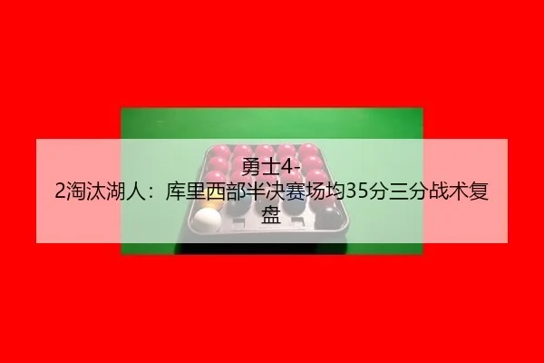 勇士4-2淘汰湖人：库里西部半决赛场均35分三分战术复盘